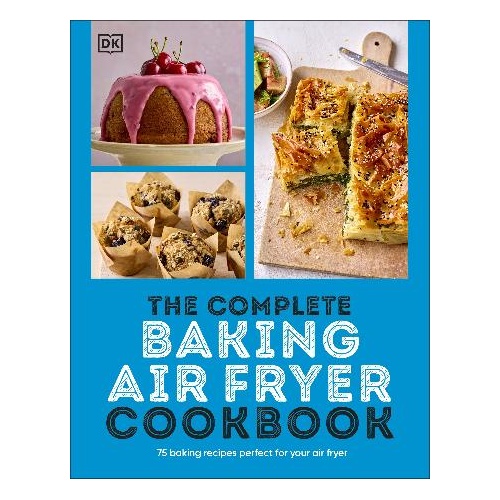 Complete Baking Air Fryer Cookbook, The: 75 Baking Recipes Perfect for Your Air Fryer