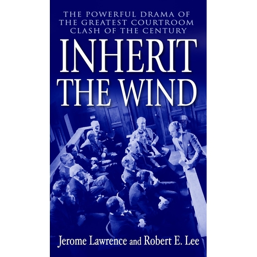 Inherit the Wind: The Powerful Drama of the Greatest Courtroom Clash of the Century