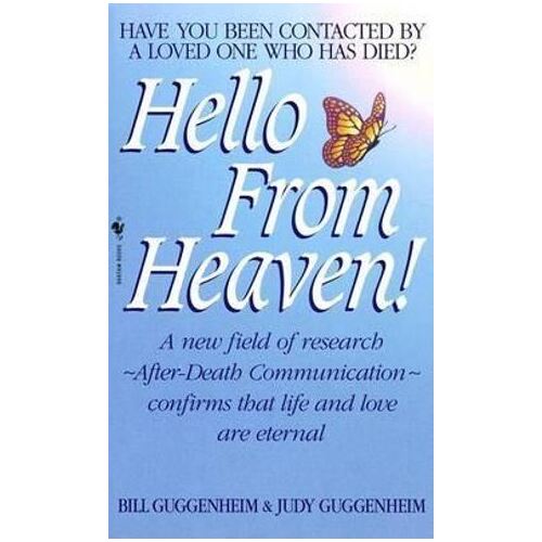 Hello from Heaven: A New Field of Research-After-Death Communication Confirms That Life and Love Are Eternal