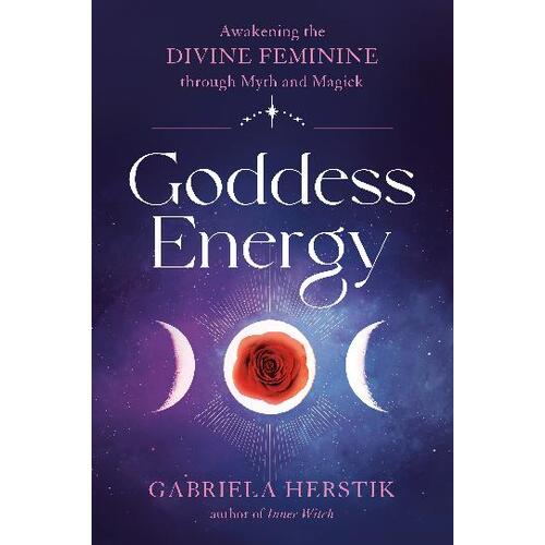 Goddess Energy: Awakening the Divine Feminine Through Myth and Magick