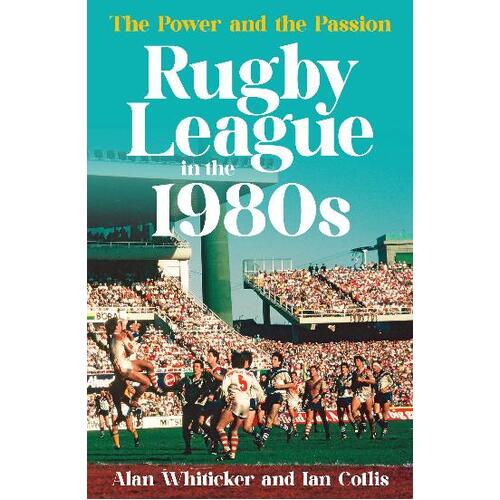 Rugby League in the 1980s: The power and the passion