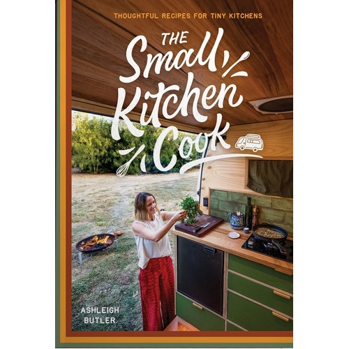 Small Kitchen Cook, The: Thoughtful Recipes for Tiny Kitchens