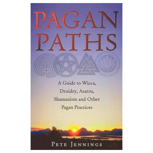 Pagan Paths: A Guide to Wicca, Druidry, Asatru Shamanism and Other Pagan Practices