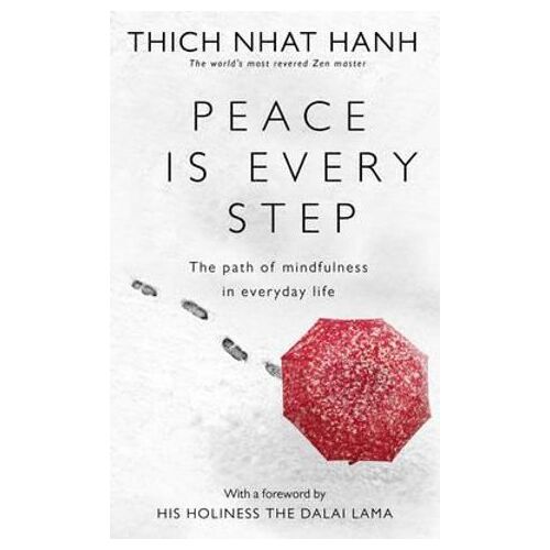 Peace Is Every Step: The Path of Mindfulness in Everyday Life