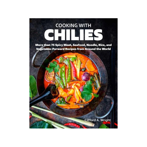 Cooking with Chilies: 75 Global Recipes Featuring the Fiery Capsicum!