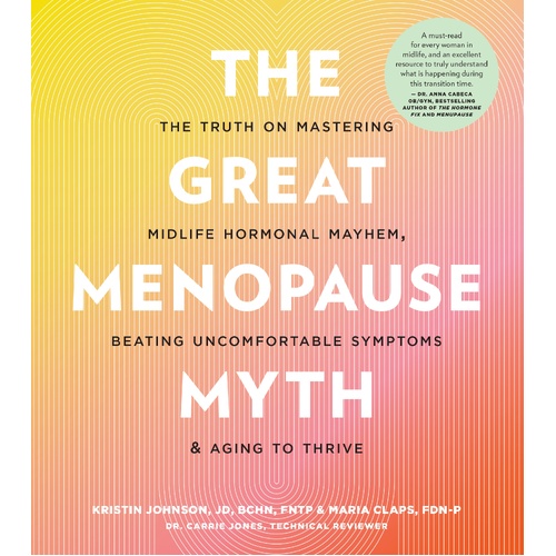 Great Menopause Myth, The: The Truth on Mastering Midlife Hormonal Mayhem, Beating Uncomfortable Symptoms, and Aging to Thrive