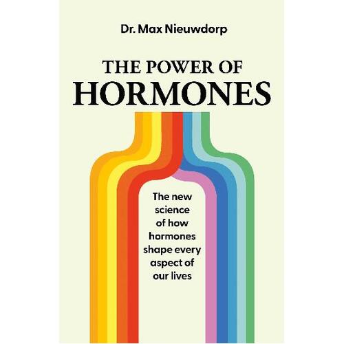 Power of Hormones, The: The new science of how hormones shape every aspect of our lives