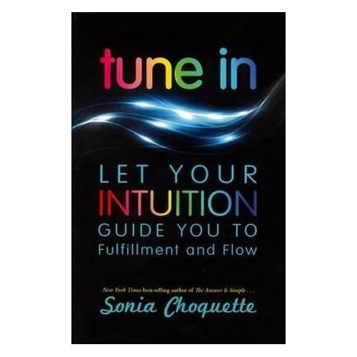 Tune In: Let Your Intuition Guide You to Fulfillment and Flow