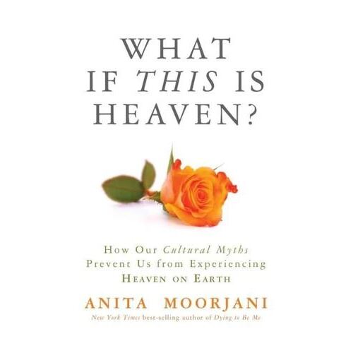 What If This Is Heaven?: How Our Cultural Myths Prevent Us from Experiencing Heaven on Earth