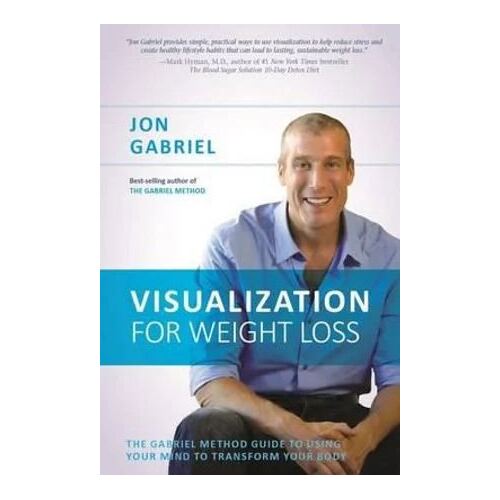 Visualization for Weight Loss: The Gabriel Method Guide to Using Your Mind to Transform Your Body