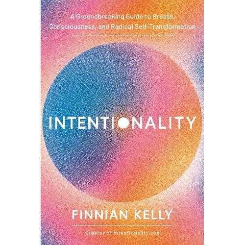 Intentionality: A Groundbreaking Guide to Breath, Consciousness, and Radical Self-Transformation