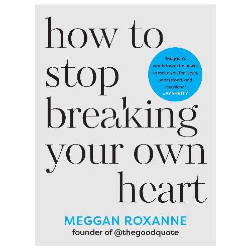 How to Stop Breaking Your Own Heart: Stop People-Pleasing, Set Boundaries, and Heal from Self-Sabotage