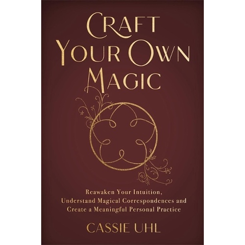 Craft Your Own Magic: Reawaken Your Intuition, Understand Magical Correspondences, and Create a Meaningful Personal Practice