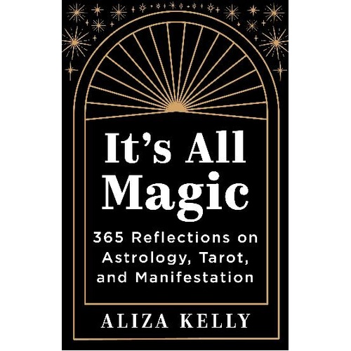 It's All Magic: 365 Reflections on Astrology, Tarot, and Manifestation