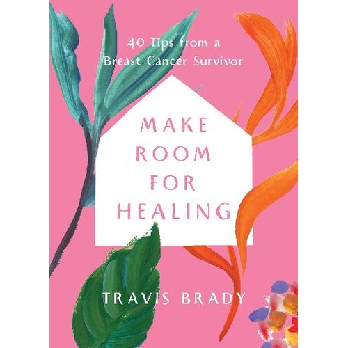 Make Room for Healing: 40 Tips from a Breast Cancer Survivor