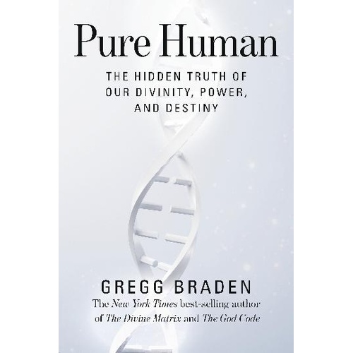 Pure Human The Hidden Truth of Our Divinity, Power, and Destiny