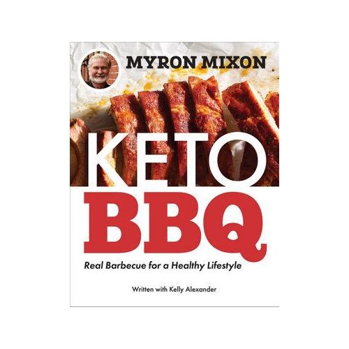 Myron Mixon: Keto BBQ: Real Barbecue for a Healthy Lifestyle