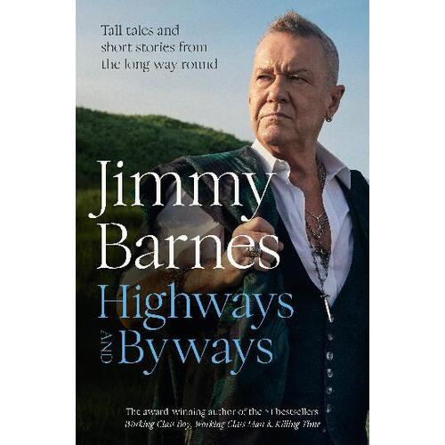 Highways and Byways: Tall tales and short stories from the long way round from Australian rock legend & bestselling author of WORKING CLASS BOY, WORKI