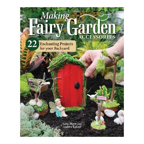 Making Fairy Garden Accessories: 22 Enchanting Projects for Your Backyard