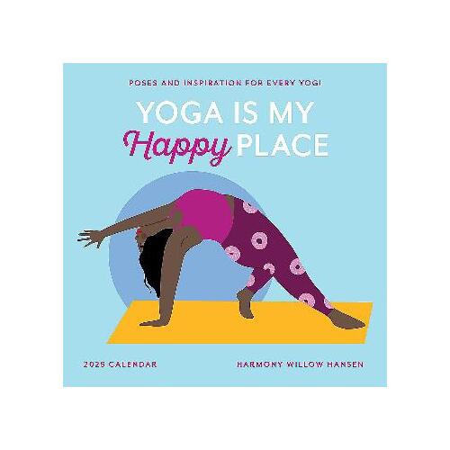 Yoga Is My Happy Place Wall Calendar 2025: Poses and Inspiration for Every Yogi