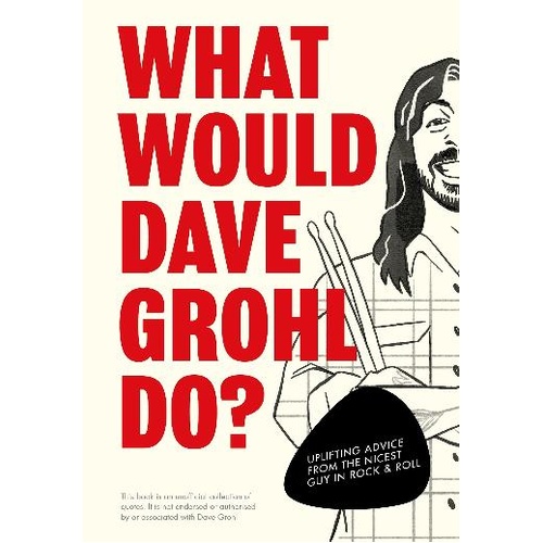 What Would Dave Grohl Do?: Uplifting advice from the nicest guy in rock & roll