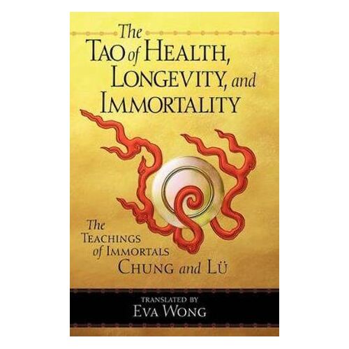 Tao of Health, Longevity, and Immortality: The Teachings of Immortals Chung and Lu