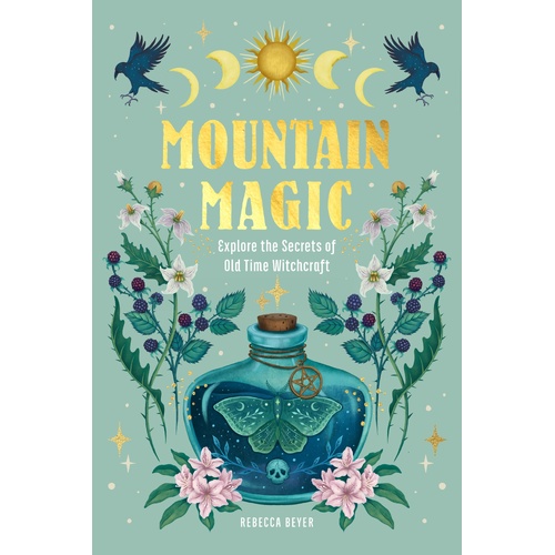 Mountain Magic: Explore the Secrets of Old Time Witchcraft: Volume 1