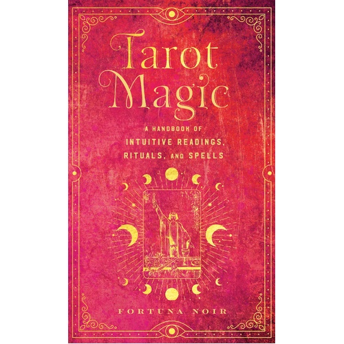 Tarot Magic: A Handbook of Intuitive Readings, Rituals, and Spells