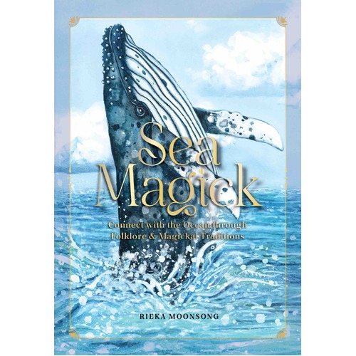 Sea Magick: Connect with the Ocean through Folklore and Magickal Traditions