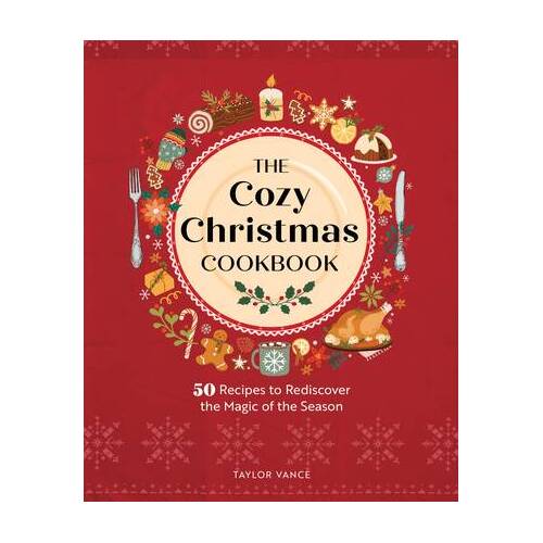 Cozy Christmas Cookbook, The: 50 Recipes to Rediscover the Magic of the Season