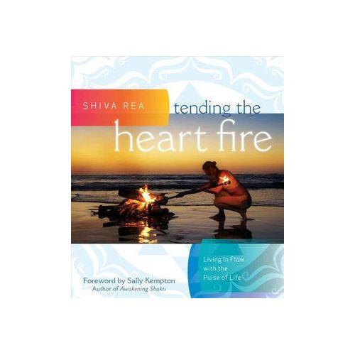 Tending the Heart Fire: Living in Flow with the Pulse of Life