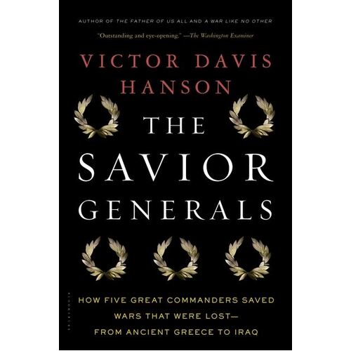 Savior Generals, The: How Five Great Commanders Saved Wars That Were Lost - From Ancient Greece to Iraq