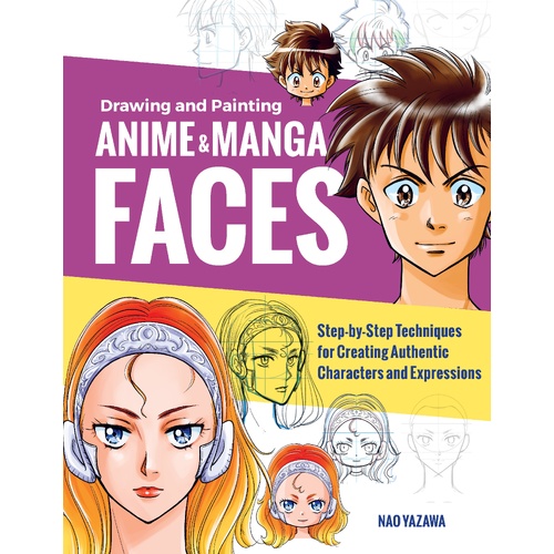 Drawing and Painting Anime and Manga Faces: Step-by-Step Techniques for Creating Authentic Characters and Expressions