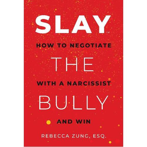 SLAY the Bully: How to Negotiate with a Narcissist and Win