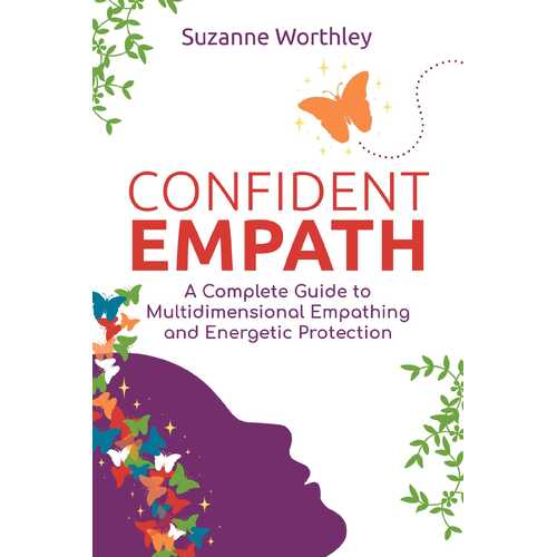 Confident Empath: A Complete Guide to Multidimensional Empathing and Energetic Protection