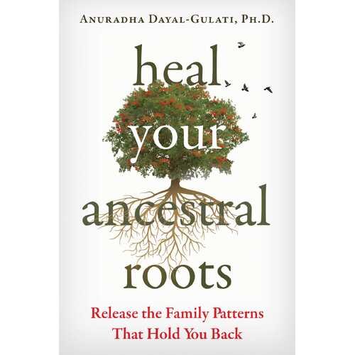 Heal Your Ancestral Roots: Release the Family Patterns That Hold You Back