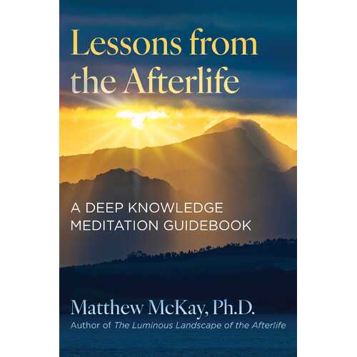 Lessons from the Afterlife: A Deep Knowledge Meditation Guidebook