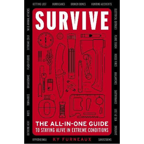 Survive: The All-In-One Guide to Staying Alive in Extreme Conditions (Bushcraft, Wilderness, Outdoors, Camping, Hiking, Orienteering)