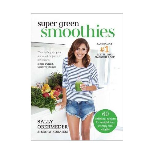 Super Green Smoothies: 60 delicious recipes for weight loss, energy and vitality