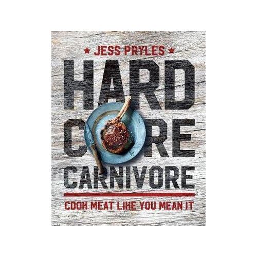 Hardcore Carnivore: Cook meat like you mean it