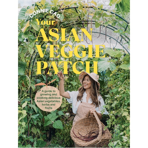 Your Asian Veggie Patch: A guide to growing and cooking delicious Asian vegetables, herbs and fruits