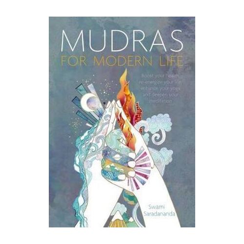 Mudras for Modern Life: Boost your health, re-energize your life, enhance your yoga and deepen your meditation