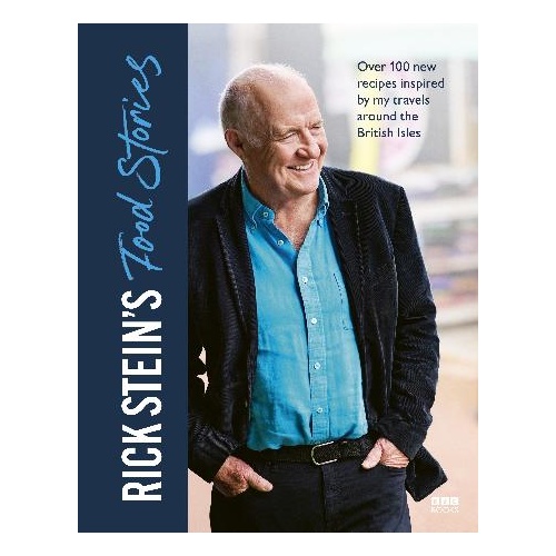 Rick Stein's Food Stories: Over 100 New Recipes Inspired by my Travels Around the British Isles