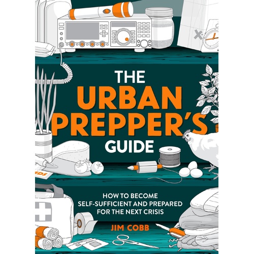 Urban Prepper's Guide, The: How To Become Self-Sufficient And Prepared For The Next Crisis