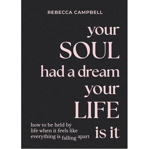 Your Soul Had a Dream, Your Life Is It: How to Be Held by Life When It Feels Like Everything Is Falling Apart