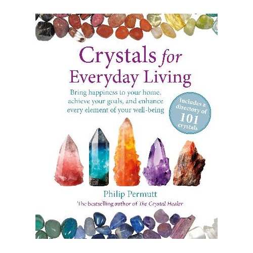 Crystals for Everyday Living: Bring Happiness to Your Home, Achieve Your Goals, and Enhance Every Element of Your Well-Being