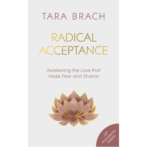 Radical Acceptance: Awakening the Love that Heals Fear and Shame