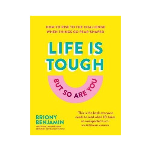 Life Is Tough (But So Are You): How to rise to the challenge when things go pear-shaped