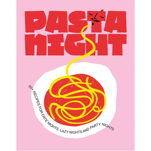 Pasta Night: 60+ recipes for date nights, lazy nights and party nights