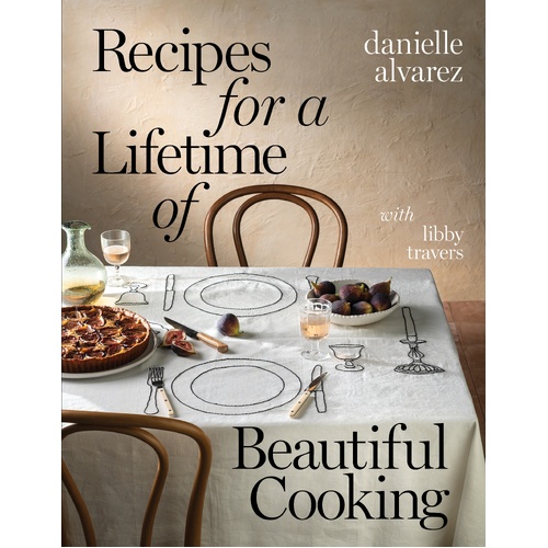 Recipes for a Lifetime of Beautiful Cooking